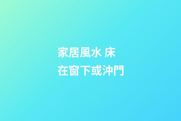 家居風水 床在窗下或沖門